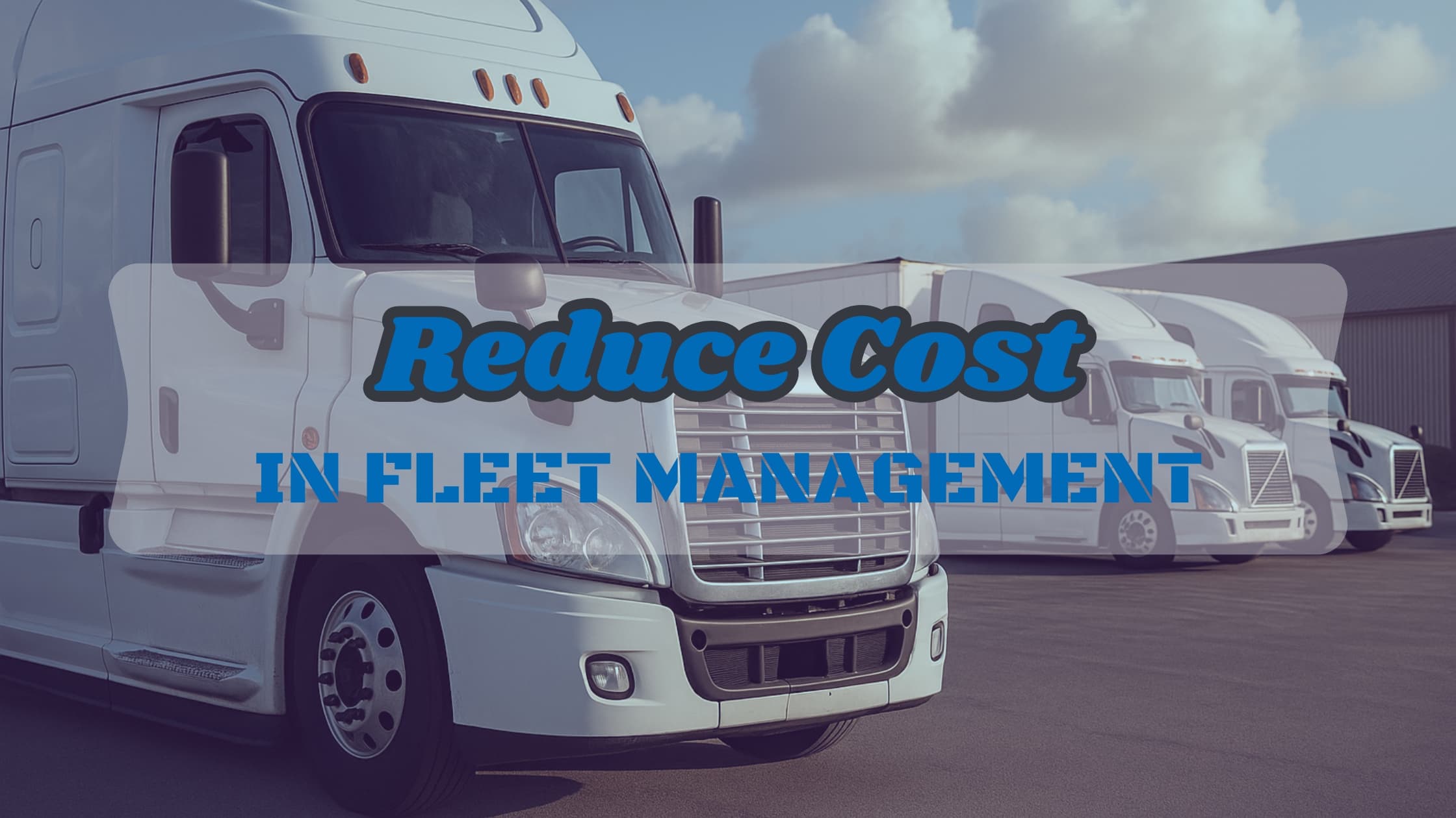 Reduce Cost in Fleet Management with Proven Operational Tactics